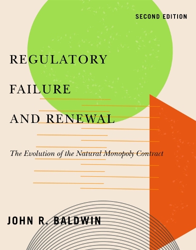 Бумажная книга «Regulatory Failure and Renewal: The Evolution of the Natural Monopoly Contract, Second Edition», автор Джон Р. Болдуин - фото №1