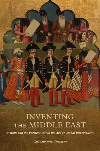 Бумажная книга «Inventing the Middle East: Britain and the Persian Gulf in the Age of Global Imperialism», автор Гильеметт Крузе - фото №1
