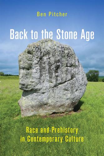 Бумажная книга «Back to the Stone Age: Race and Prehistory in Contemporary Culture», автор Бен Питчер - фото №1