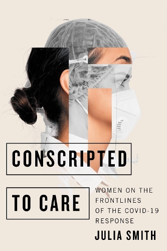 Бумажная книга «Conscripted to Care: Women on the Frontlines of the COVID-19 Response», автор Джулия Смит - фото №1