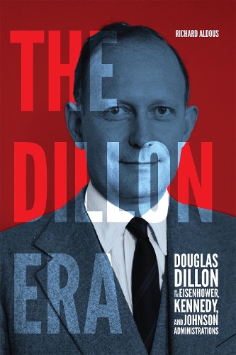 Бумажная книга «The Dillon Era: Douglas Dillon in the Eisenhower, Kennedy, and Johnson Administrations», автор Ричард Алдус - фото №1