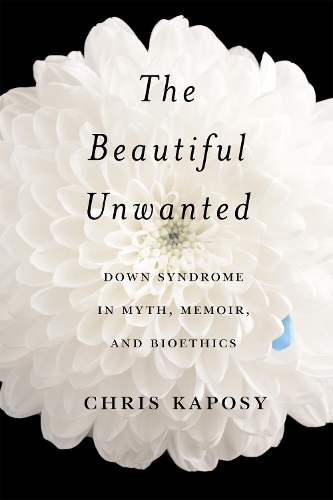 Паперова книга «The Beautiful Unwanted: Down Syndrome in Myth, Memoir, and Bioethics», автор Кріс Капосі - фото №1