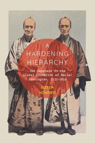 Бумажная книга «A Hardening Hierarchy: The Japanese in the Global Formation of Racial Ideologies, 1735-1854», автор Ротем Каунер - фото №1