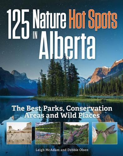 Бумажная книга «125 Nature Hot Spots in Alberta: The Best Parks, Conservation Areas and Wild Places», авторов Дебби Олсен, Ли МакАдам - фото №1