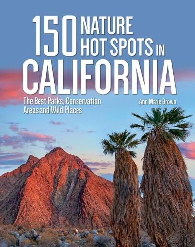 Паперова книга «150 Nature Hot Spots in California: The Best Parks, Conservation Areas and Wild Places», автор Енн Марі Браун - фото №1