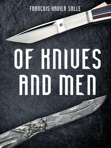 Бумажная книга «Of Knives and Men: Great Knifecrafters of the World - and Their Works», автор Франсуа-Ксавье Салль - фото №1