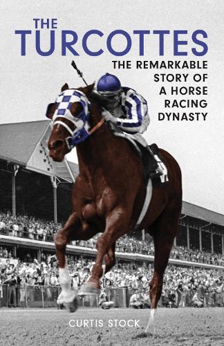 Бумажная книга «Turcottes: The Remarkable Story of a Horse Racing Dynasty», автор Кертис Сток - фото №1