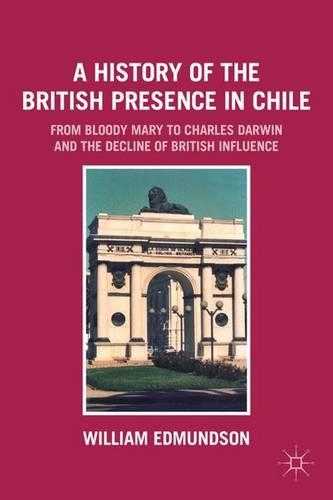 Бумажная книга «A History of the British Presence in Chile: From Bloody Mary to Charles Darwin and the Decline of British Influence», автор У. Эдмундсон - фото №1