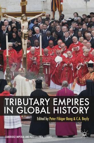Паперова книга «Tributary Empires in Global History», авторів К. A. Бейлі, Пітер Фібігер Банг - фото №1