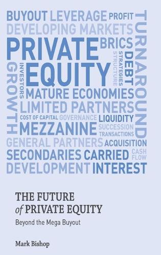 Бумажная книга «The Future of Private Equity: Beyond the Mega Buyout», автор Марк Бишоп - фото №1