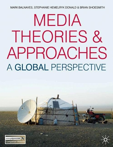 Паперова книга «Media Theories and Approaches: A Global Perspective», авторів Брайан Шусміт, Марк Балнавес, Стефані Хемерік Дональд - фото №1