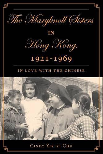Бумажная книга «The Maryknoll Sisters in Hong Kong, 1921-1969: In Love With the Chinese», автор К. Чу - фото №1