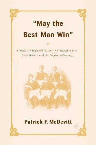 Бумажная книга «May the Best Man Win: Sport, Masculinity, and Nationalism in Great Britain and the Empire, 1880-1935», автор П. Макдевитт - фото №1