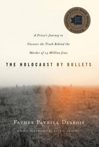 Паперова книга «The Holocaust by Bullets: A Priest's Journey to Uncover the Truth Behind the Murder of 1.5 Million Jews», автор Патрік Дебуа - фото №1