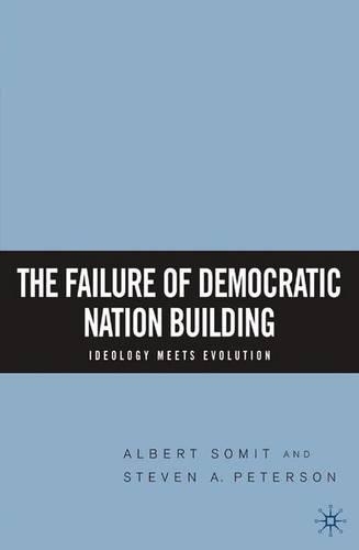 Бумажная книга «The Failure of Democratic Nation Building: Ideology Meets Evolution», авторов A. Сомит, С. Петерсон - фото №1