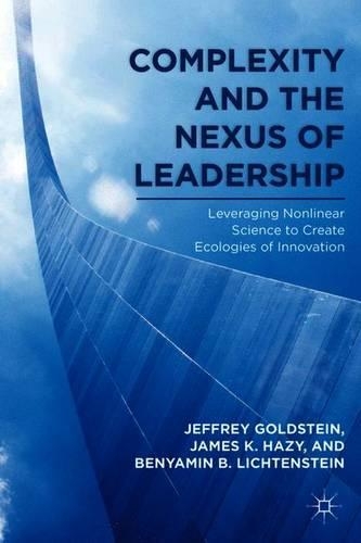 Бумажная книга «Complexity and the Nexus of Leadership: Leveraging Nonlinear Science to Create Ecologies of Innovation», авторов Б. Лихтенштейн, Дж. Голдштейн, Дж. Хази - фото №1