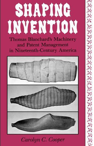 Бумажная книга «Shaping Invention: Thomas Blanchard's Machinery and Patent Management in Nineteenth-Century America», автор Кэролинн Купер - фото №1