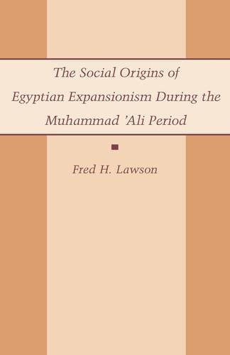 Бумажная книга «The Social Origins of Egyptian Expansionism during the Muhammad 'Ali Period», автор Фред Лоусон - фото №1
