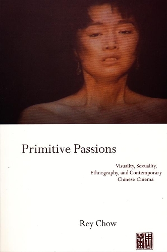 Бумажная книга «Primitive Passions: Visuality, Sexuality, Ethnography, and Contemporary Chinese Cinema», автор Рей Чоу - фото №1