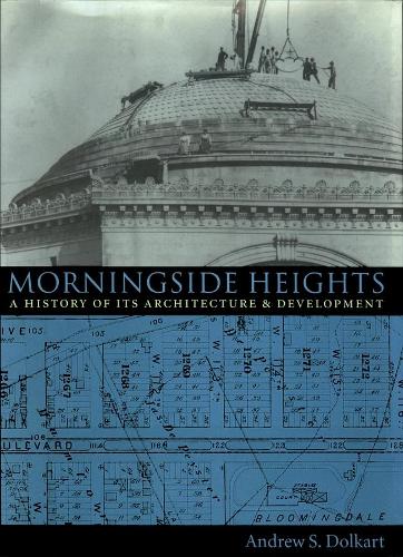 Бумажная книга «Morningside Heights: A History of Its Architecture and Development», автор Эндрю С. Долкарт - фото №1
