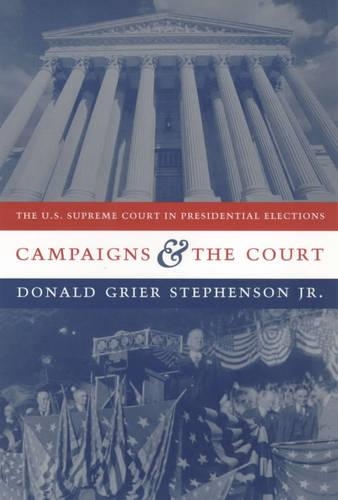 Бумажная книга «Campaigns and the Court: The U.S. Supreme Court in Presidential Elections», автор Дональд Гриер Стивенсон-младший - фото №1