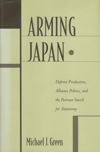 Бумажная книга «Arming Japan: Defense Production, Alliance Politics, and the Postwar Search for Autonomy», автор Майкл Дж. Грин - фото №1