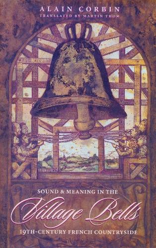 Бумажная книга «Village Bells: The Culture of the Senses in the Nineteenth-Century French Countryside», автор Ален Корбин - фото №1