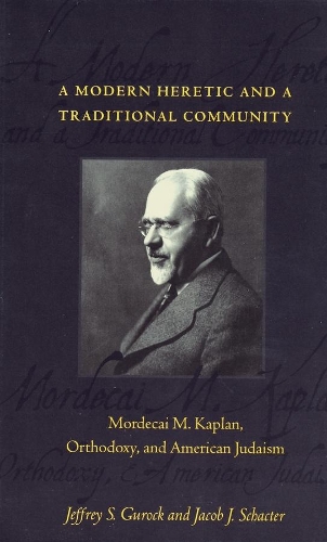 Бумажная книга «A Modern Heretic and a Traditional Community: Mordecai M. Kaplan, Orthodoxy, and American Judaism», авторов Джейкоб Дж. Шактер, Джеффри С. Гурок - фото №1