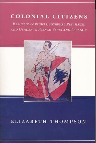 Бумажная книга «Colonial Citizens: Republican Rights, Paternal Privilege, and Gender in French Syria and Lebanon», автор Элизабет Томпсон - фото №1