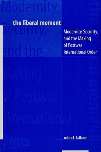 Бумажная книга «The Liberal Moment: Modernity, Security, and the Making of Postwar International Order», автор Роберт Лэтэм - фото №1