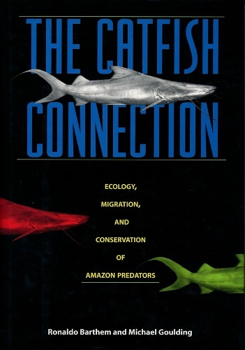 Бумажная книга «The Catfish Connection: Ecology, Migration, and Conservation of Amazon Predators», авторов Майкл Гулдинг, Рональдо Бартем - фото №1