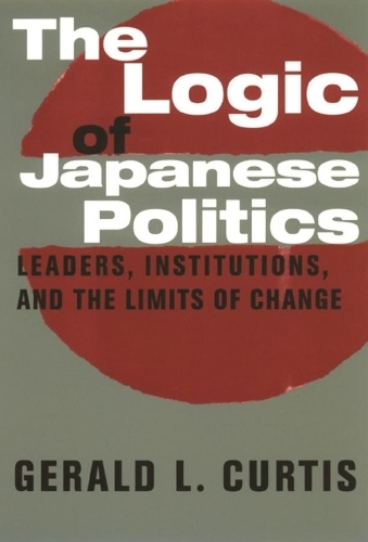 Бумажная книга «The Logic of Japanese Politics: Leaders, Institutions, and the Limits of Change», автор Джеральд Кертис - фото №1