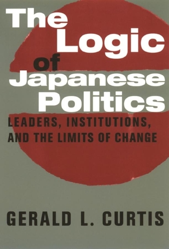 Бумажная книга «The Logic of Japanese Politics: Leaders, Institutions, and the Limits of Change», автор Джеральд Кертис - фото №1