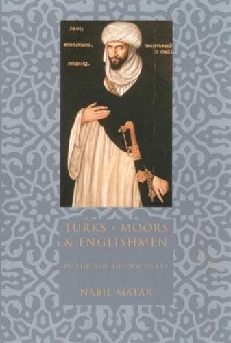 Паперова книга «Turks, Moors, and Englishmen in the Age of Discovery», автор Набіль Матар - фото №1