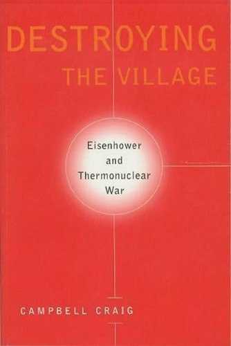 Паперова книга «Destroying the Village: Eisenhower and Thermonuclear War», автор Кемпбелл Крейг - фото №1
