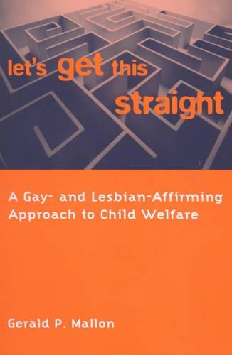 Бумажная книга «Let's Get This Straight: A Gay- and Lesbian-Affirming Approach to Child Welfare», автор Джеральд П. Мэллон - фото №1