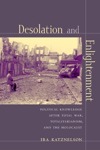Бумажная книга «Desolation and Enlightenment: Political Knowledge After Total War, Totalitarianism, and the Holocaust», автор Айра Кацнельсон - фото №1