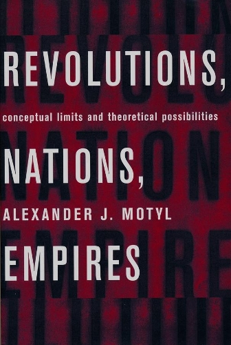 Паперова книга «Revolutions, Nations, Empires: Conceptual Limits and Theoretical Possibilities», автор Александр Дж. Мотиль - фото №1