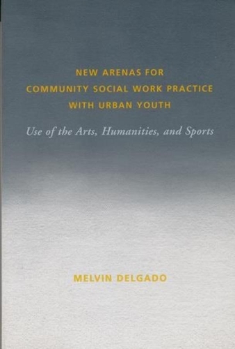 Бумажная книга «New Arenas for Community Social Work Practice with Urban Youth: Use of the Arts, Humanities, and Sports», автор Мелвин Дельгадо - фото №1