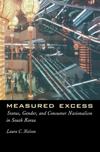 Бумажная книга «Measured Excess: Status, Gender, and Consumer Nationalism in South Korea», автор Лаура К. Нельсон - фото №1