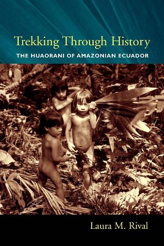 Паперова книга «Trekking Through History: The Huaorani of Amazonian Ecuador», автор Лора Ріваль - фото №1