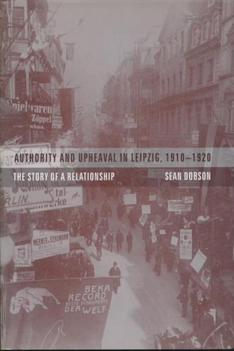 Бумажная книга «Authority and Upheaval in Leipzig, 1910-1920: The Story of a Relationship», автор Шон Добсон - фото №1