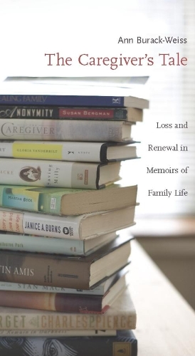 Бумажная книга «The Caregiver's Tale: Loss and Renewal in Memoirs of Family Life», автор Энн Бурак-Вайс - фото №1