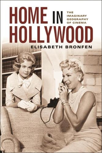 Бумажная книга «Home in Hollywood: The Imaginary Geography of Cinema», автор Элизабет Бронфен - фото №1