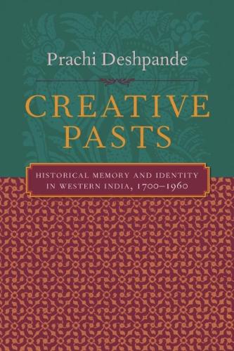 Паперова книга «Creative Pasts: Historical Memory and Identity in Western India, 1700-1960», автор Прачі Дешпанде - фото №1