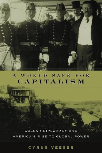 Бумажная книга «A World Safe for Capitalism: Dollar Diplomacy and America's Rise to Global Power», автор Сайрус Визер - фото №1