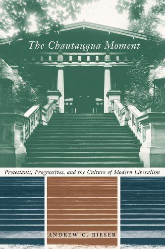 Паперова книга «The Chautauqua Moment: Protestants, Progressives, and the Culture of Modern Liberalism, 1874-1920», автор Ендрю Чемберлен Різер - фото №1