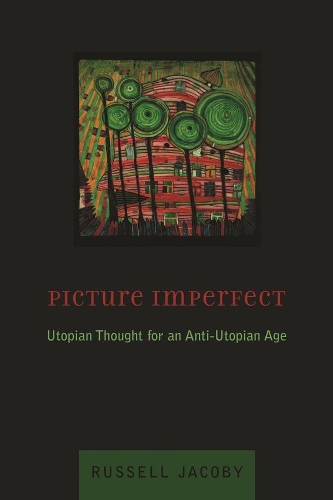 Бумажная книга «Picture Imperfect: Utopian Thought for an Anti-Utopian Age», автор Рассел Якоби - фото №1