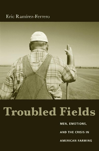 Бумажная книга «Troubled Fields: Men, Emotions, and the Crisis in American Farming», автор Эрик Рамирес-Ферреро - фото №1