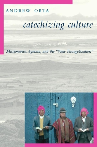 Бумажная книга «Catechizing Culture: Missionaries, Aymara, and the "New Evangelization"», автор Эндрю Орта - фото №1